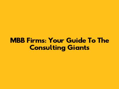 MBB Firms: Your Guide To The Consulting Giants