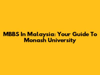 MBBS In Malaysia: Your Guide To Monash University