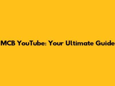 MCB YouTube: Your Ultimate Guide