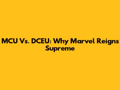 MCU Vs. DCEU: Why Marvel Reigns Supreme