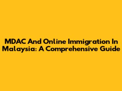 MDAC And Online Immigration In Malaysia: A Comprehensive Guide