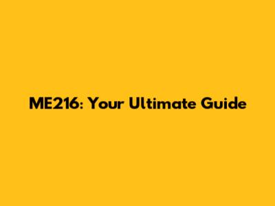 ME216: Your Ultimate Guide