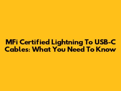 MFi Certified Lightning To USB-C Cables: What You Need To Know