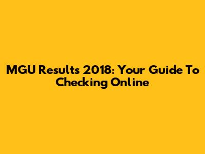 MGU Results 2018: Your Guide To Checking Online