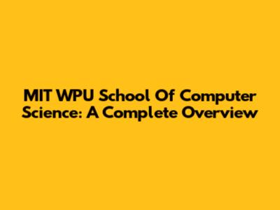 MIT WPU School Of Computer Science: A Complete Overview