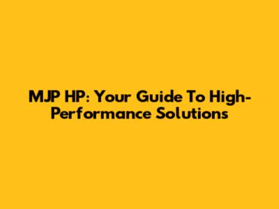 MJP HP: Your Guide To High-Performance Solutions