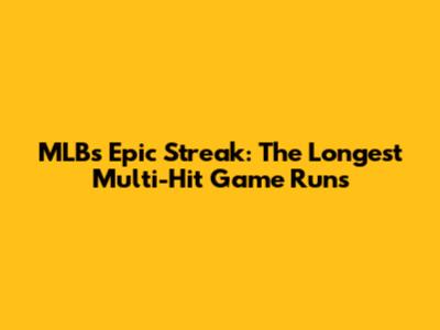 MLB's Epic Streak: The Longest Multi-Hit Game Runs