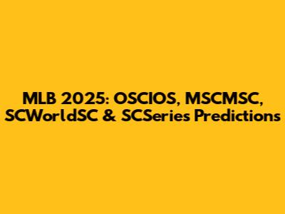 MLB 2025: OSCIOS, MSCMSC, SCWorldSC & SCSeries Predictions