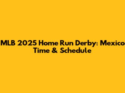 MLB 2025 Home Run Derby: Mexico Time & Schedule
