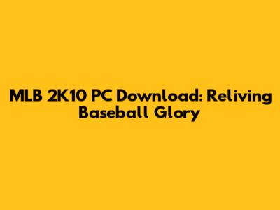 MLB 2K10 PC Download: Reliving Baseball Glory