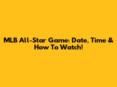 MLB All-Star Game: Date, Time & How To Watch!