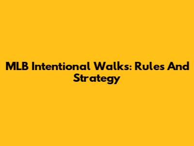 MLB Intentional Walks: Rules And Strategy