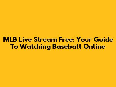 MLB Live Stream Free: Your Guide To Watching Baseball Online