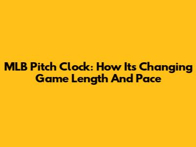 MLB Pitch Clock: How It's Changing Game Length And Pace