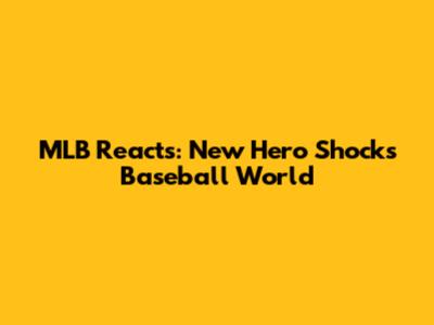 MLB Reacts: New Hero Shocks Baseball World
