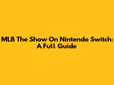MLB The Show On Nintendo Switch: A Full Guide