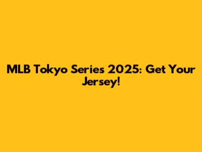 MLB Tokyo Series 2025: Get Your Jersey!