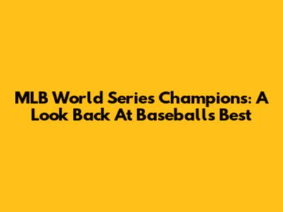 MLB World Series Champions: A Look Back At Baseball's Best