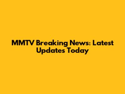 MMTV Breaking News: Latest Updates Today