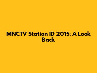 MNCTV Station ID 2015: A Look Back