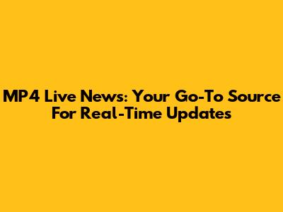 MP4 Live News: Your Go-To Source For Real-Time Updates
