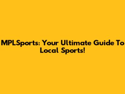 MPLSports: Your Ultimate Guide To Local Sports!