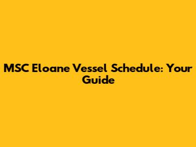 MSC Eloane Vessel Schedule: Your Guide