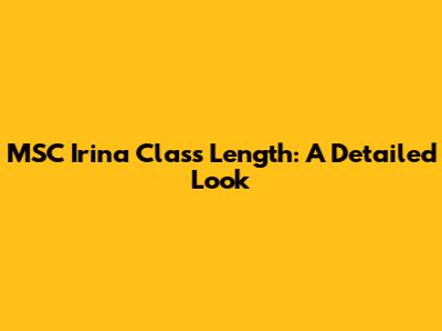 MSC Irina Class Length: A Detailed Look