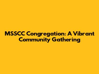 MSSCC Congregation: A Vibrant Community Gathering