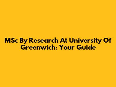 MSc By Research At University Of Greenwich: Your Guide