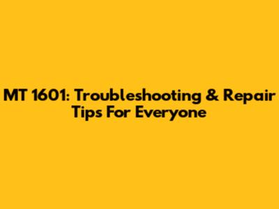 MT 1601: Troubleshooting & Repair Tips For Everyone