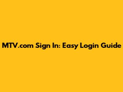 MTV.com Sign In: Easy Login Guide