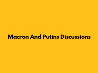 Macron And Putin's Discussions