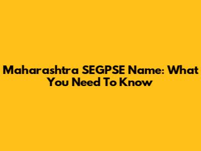 Maharashtra SEGPSE Name: What You Need To Know