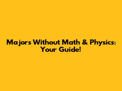 Majors Without Math & Physics: Your Guide!