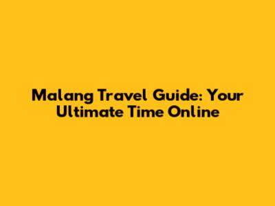 Malang Travel Guide: Your Ultimate Time Online