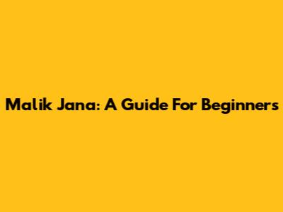 Malik Jana: A Guide For Beginners