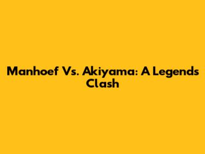 Manhoef Vs. Akiyama: A Legend's Clash