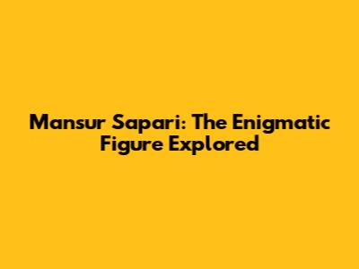 Mansur Sapari: The Enigmatic Figure Explored
