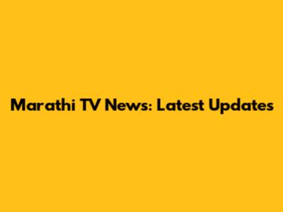 Marathi TV News: Latest Updates