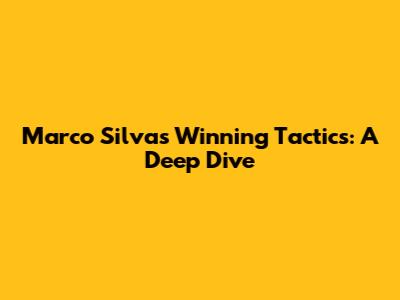 Marco Silva's Winning Tactics: A Deep Dive