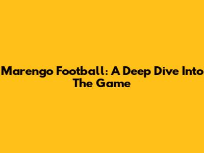Marengo Football: A Deep Dive Into The Game
