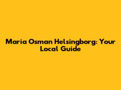 Maria Osman Helsingborg: Your Local Guide