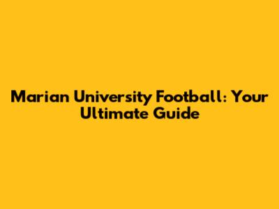 Marian University Football: Your Ultimate Guide