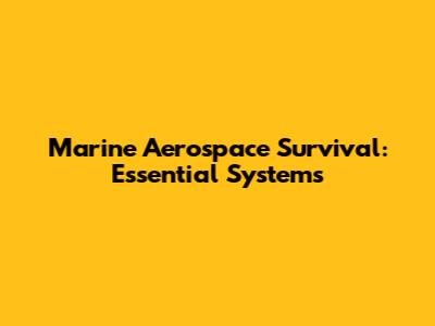 Marine Aerospace Survival: Essential Systems