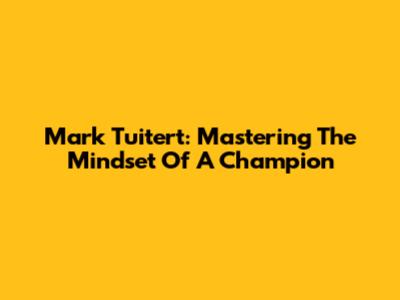 Mark Tuitert: Mastering The Mindset Of A Champion