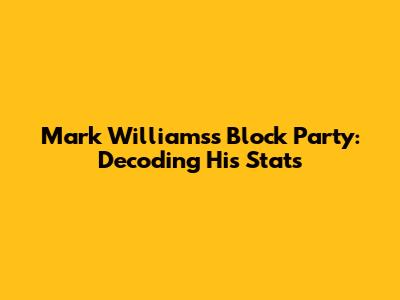 Mark Williams's Block Party: Decoding His Stats