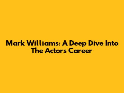 Mark Williams: A Deep Dive Into The Actor's Career