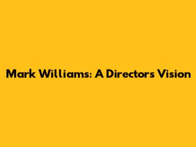 Mark Williams: A Director's Vision
