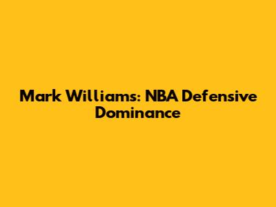 Mark Williams: NBA Defensive Dominance